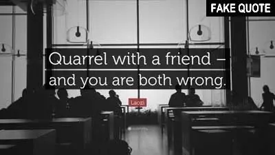 Fake Lao Tzu quote: Quarrel with a friend and you are both wrong.
